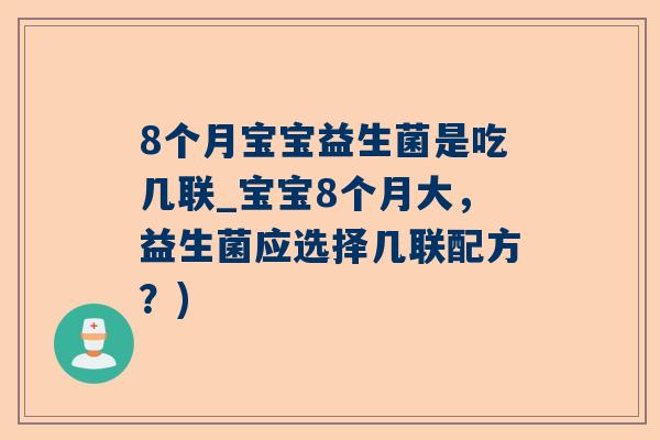 8个月宝宝益生菌是吃几联_宝宝8个月大，益生菌应选择几联配方？)