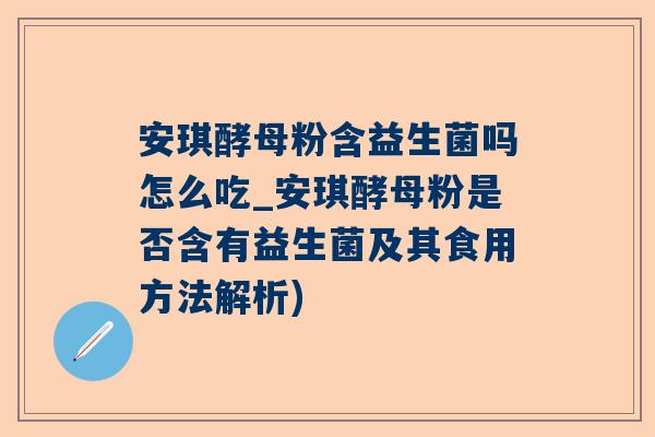 安琪酵母粉含益生菌吗怎么吃_安琪酵母粉是否含有益生菌及其食用方法解析)