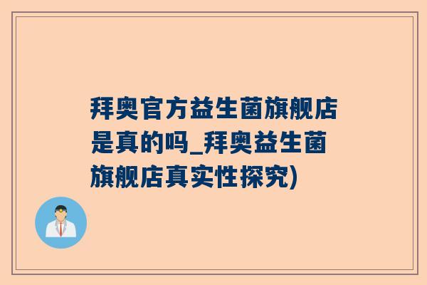 拜奥官方益生菌旗舰店是真的吗_拜奥益生菌旗舰店真实性探究)