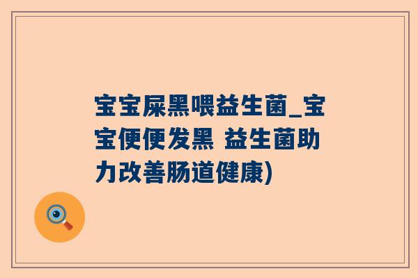 宝宝屎黑喂益生菌_宝宝便便发黑 益生菌助力改善肠道健康)