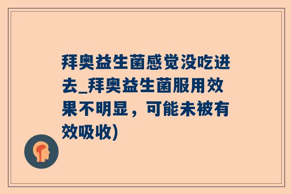 拜奥益生菌感觉没吃进去_拜奥益生菌服用效果不明显，可能未被有效吸收)
