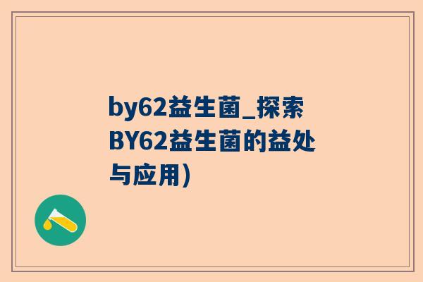 by62益生菌_探索BY62益生菌的益处与应用)