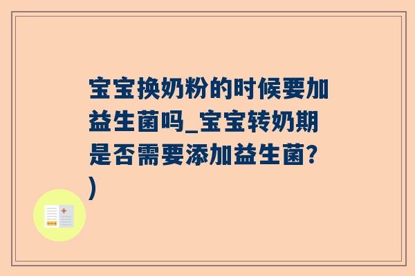 宝宝换奶粉的时候要加益生菌吗_宝宝转奶期是否需要添加益生菌？)