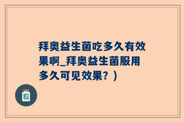 拜奥益生菌吃多久有效果啊_拜奥益生菌服用多久可见效果？)
