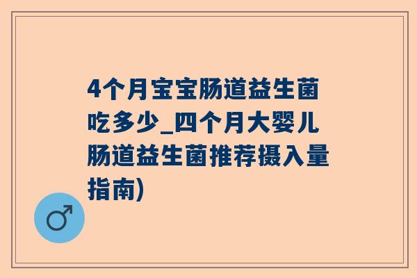 4个月宝宝肠道益生菌吃多少_四个月大婴儿肠道益生菌推荐摄入量指南)