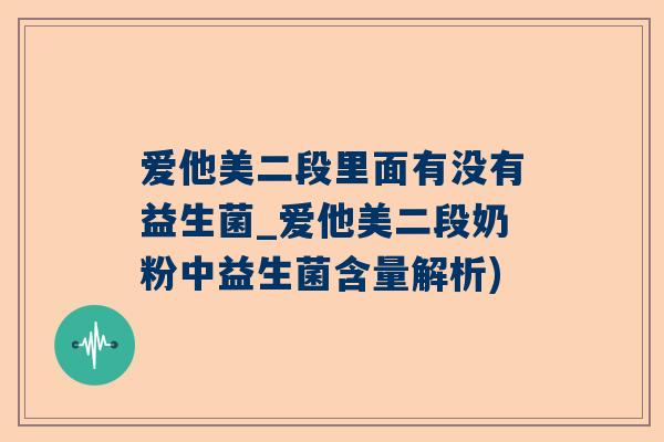 爱他美二段里面有没有益生菌_爱他美二段奶粉中益生菌含量解析)
