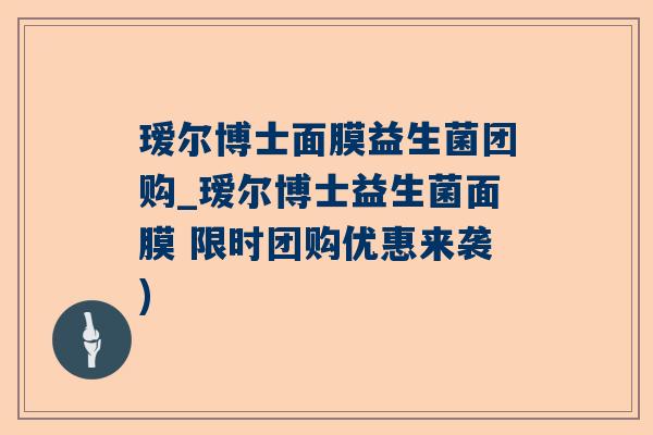 瑷尔博士面膜益生菌团购_瑷尔博士益生菌面膜 限时团购优惠来袭)