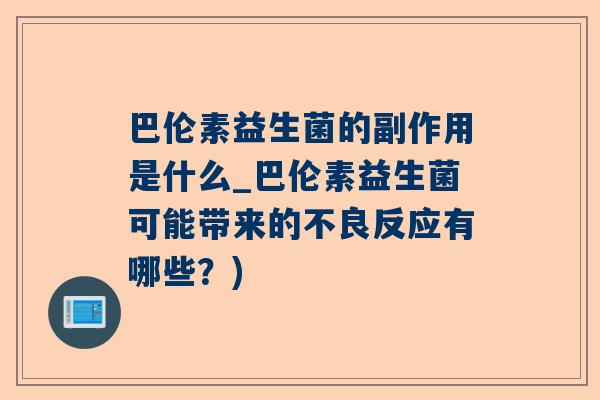 巴伦素益生菌的副作用是什么_巴伦素益生菌可能带来的不良反应有哪些？)