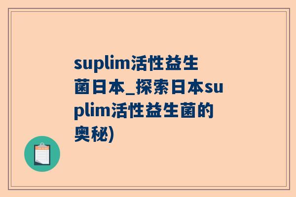 suplim活性益生菌日本_探索日本suplim活性益生菌的奥秘)