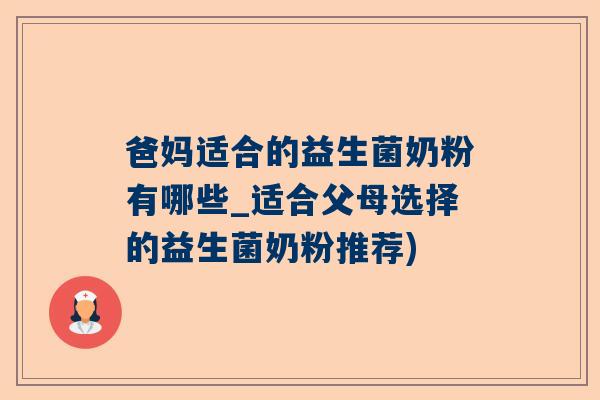 爸妈适合的益生菌奶粉有哪些_适合父母选择的益生菌奶粉推荐)