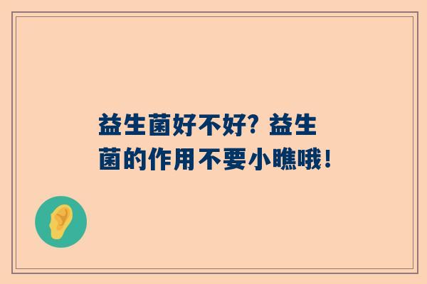 益生菌好不好? 益生菌的作用不要小瞧哦！