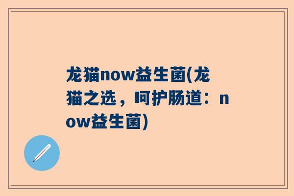 龙猫now益生菌(龙猫之选，呵护肠道：now益生菌)