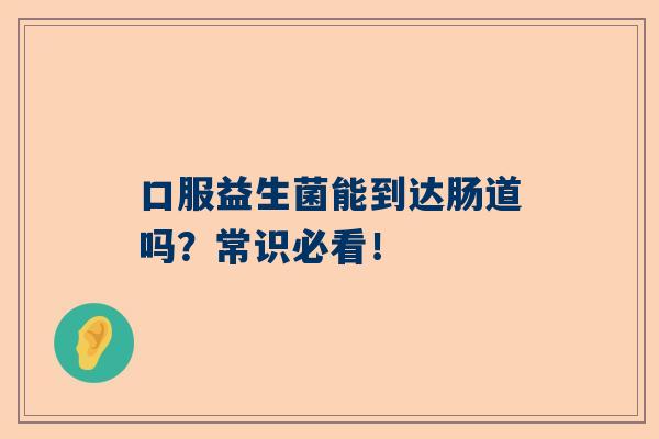 口服益生菌能到达肠道吗？常识必看！