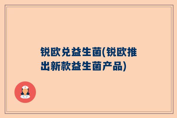 锐欧兑益生菌(锐欧推出新款益生菌产品)
