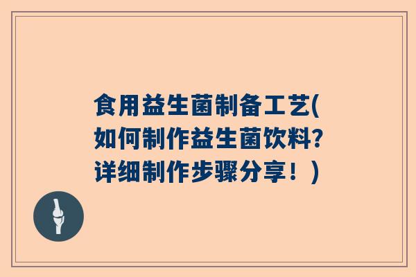 食用益生菌制备工艺(如何制作益生菌饮料？详细制作步骤分享！)