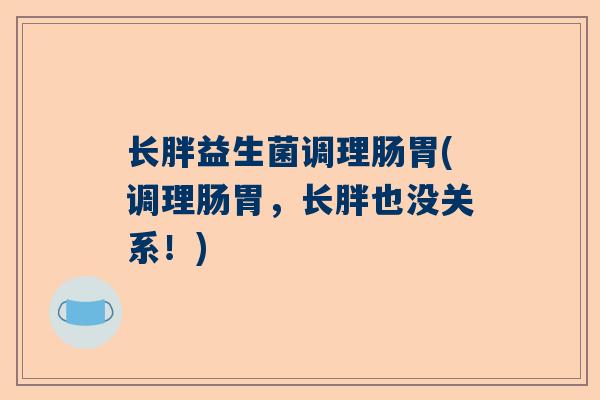 长胖益生菌调理肠胃(调理肠胃，长胖也没关系！)