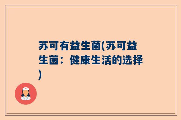 苏可有益生菌(苏可益生菌：健康生活的选择)