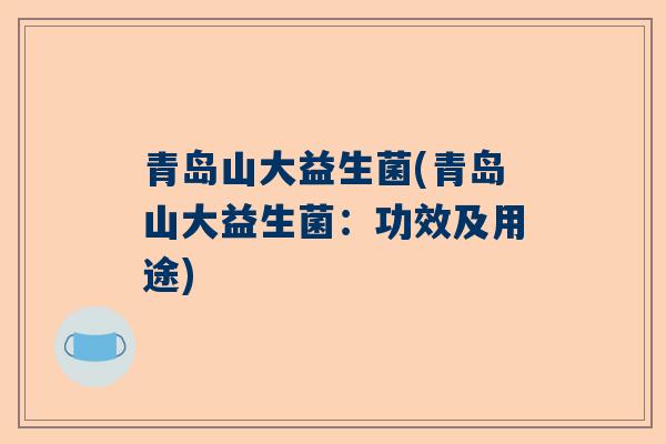 青岛山大益生菌(青岛山大益生菌：功效及用途)