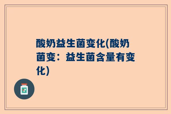 酸奶益生菌变化(酸奶菌变：益生菌含量有变化)