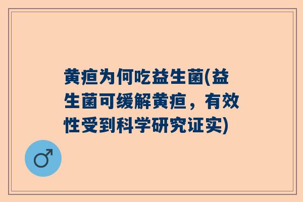 黄疸为何吃益生菌(益生菌可缓解黄疸，有效性受到科学研究证实)