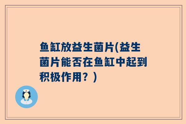 鱼缸放益生菌片(益生菌片能否在鱼缸中起到积极作用？)