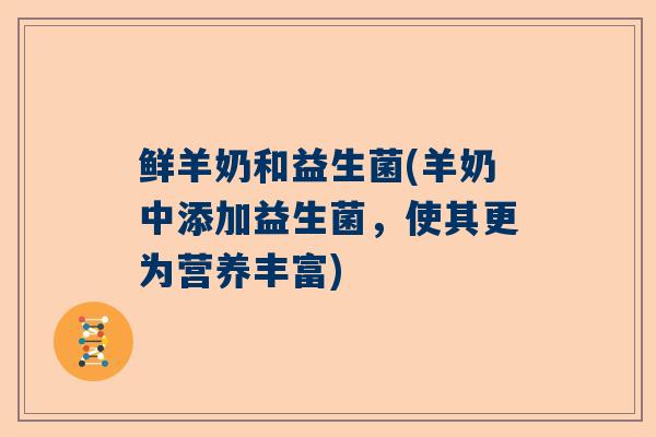 鲜羊奶和益生菌(羊奶中添加益生菌，使其更为营养丰富)