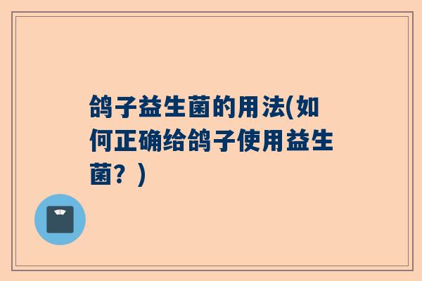 鸽子益生菌的用法(如何正确给鸽子使用益生菌？)