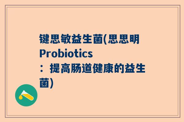 键思敏益生菌(思思明Probiotics：提高肠道健康的益生菌)