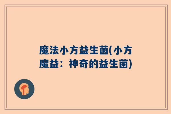 魔法小方益生菌(小方魔益：神奇的益生菌)