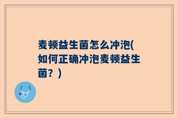 麦顿益生菌怎么冲泡(如何正确冲泡麦顿益生菌？)