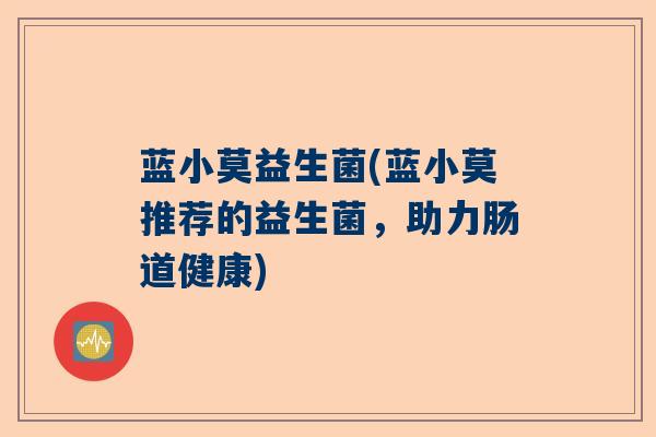 蓝小莫益生菌(蓝小莫推荐的益生菌，助力肠道健康)