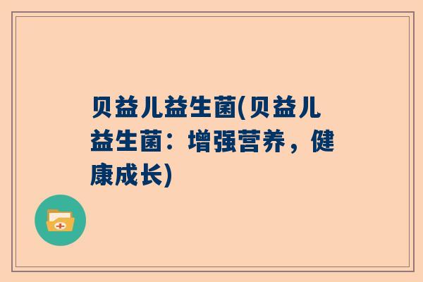 贝益儿益生菌(贝益儿益生菌：增强营养，健康成长)