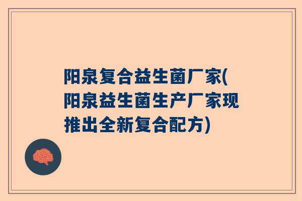 阳泉复合益生菌厂家(阳泉益生菌生产厂家现推出全新复合配方)