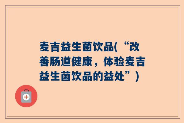 麦吉益生菌饮品(“改善肠道健康，体验麦吉益生菌饮品的益处”)