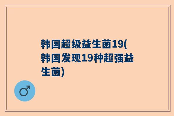 韩国超级益生菌19(韩国发现19种超强益生菌)