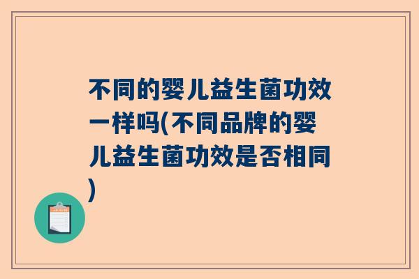 不同的婴儿益生菌功效一样吗(不同品牌的婴儿益生菌功效是否相同)
