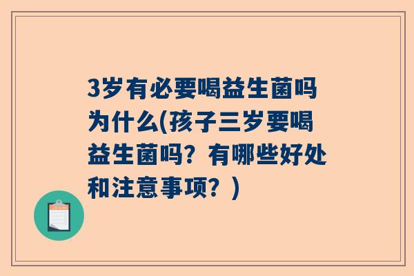 3岁有必要喝益生菌吗为什么(孩子三岁要喝益生菌吗？有哪些好处和注意事项？)