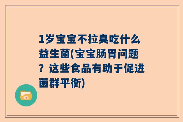 1岁宝宝不拉臭吃什么益生菌(宝宝肠胃问题？这些食品有助于促进菌群平衡)