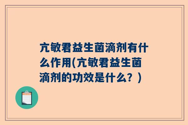 亢敏君益生菌滴剂有什么作用(亢敏君益生菌滴剂的功效是什么？)