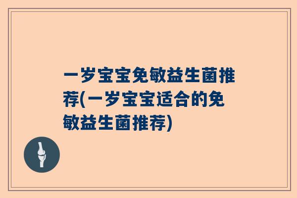 一岁宝宝免敏益生菌推荐(一岁宝宝适合的免敏益生菌推荐)
