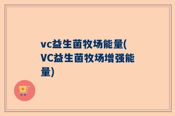 vc益生菌牧场能量(VC益生菌牧场增强能量)