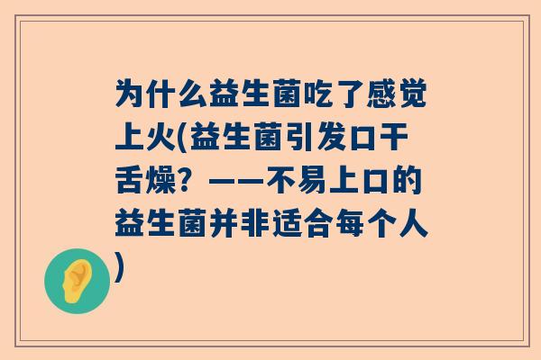 为什么益生菌吃了感觉上火(益生菌引发口干舌燥？——不易上口的益生菌并非适合每个人)