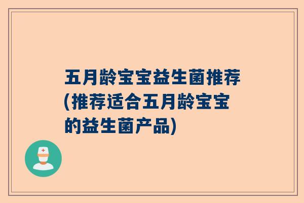 五月龄宝宝益生菌推荐(推荐适合五月龄宝宝的益生菌产品)