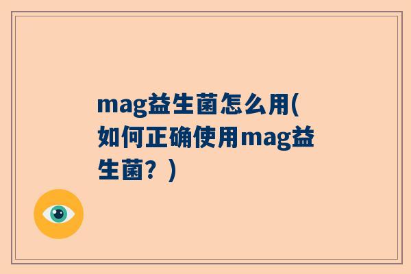 mag益生菌怎么用(如何正确使用mag益生菌？)