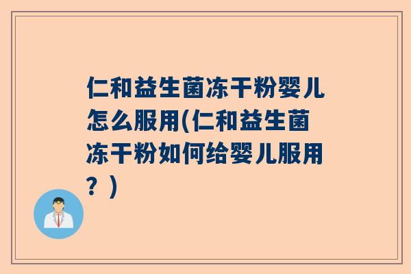仁和益生菌冻干粉婴儿怎么服用(仁和益生菌冻干粉如何给婴儿服用？)
