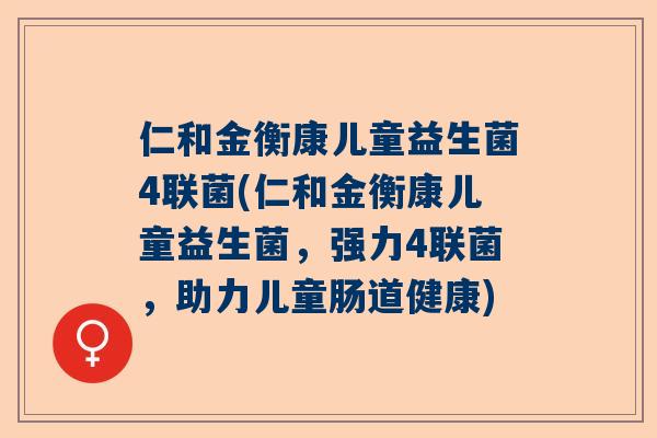 仁和金衡康儿童益生菌4联菌(仁和金衡康儿童益生菌，强力4联菌，助力儿童肠道健康)