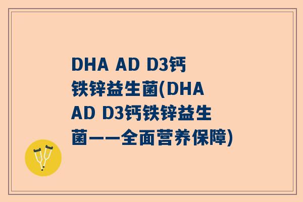 DHA AD D3钙铁锌益生菌(DHA AD D3钙铁锌益生菌——全面营养保障)