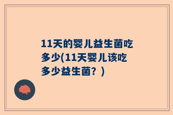 11天的婴儿益生菌吃多少(11天婴儿该吃多少益生菌？)