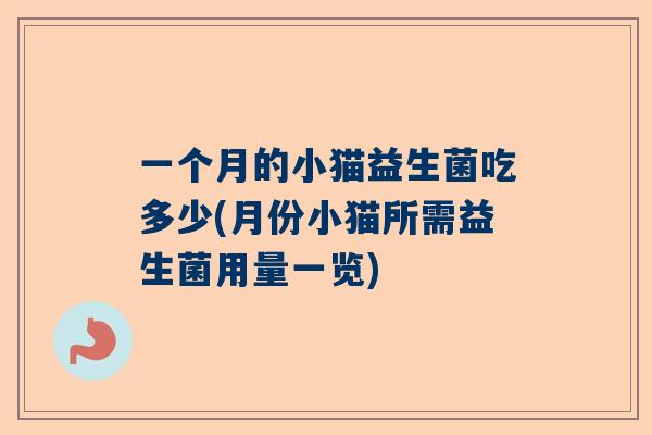 一个月的小猫益生菌吃多少(月份小猫所需益生菌用量一览)