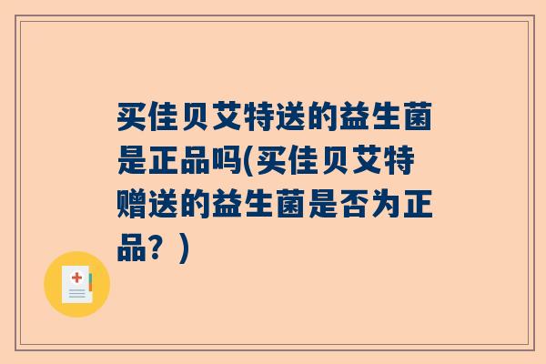 买佳贝艾特送的益生菌是正品吗(买佳贝艾特赠送的益生菌是否为正品？)